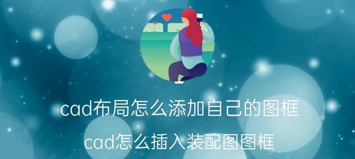 cad布局怎么添加自己的图框 cad怎么插入装配图图框？